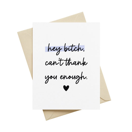 Hey Bitch, Can't Thank You Enough Greeting Card