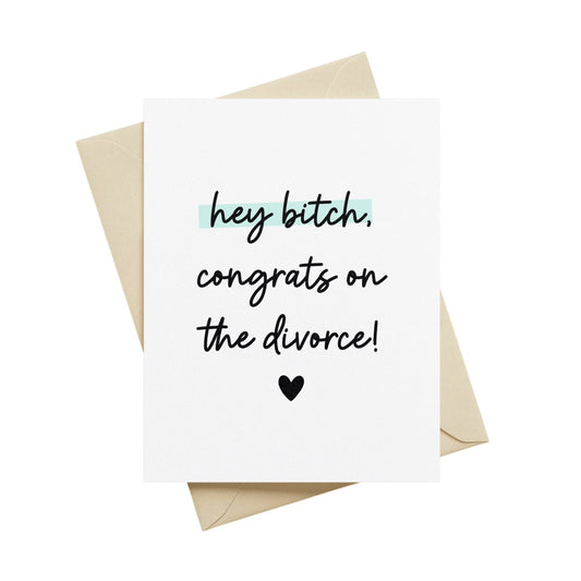 Hey Bitch, Congrats on the Divorce Greeting Card