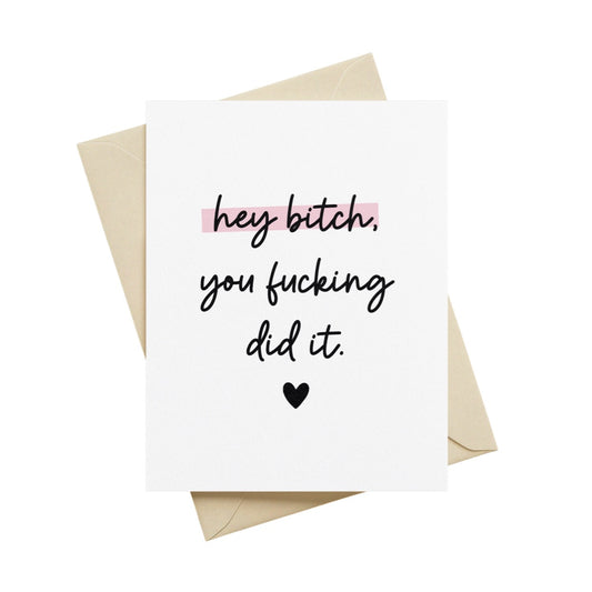 Hey Bitch, You Fucking Did It Greeting Card