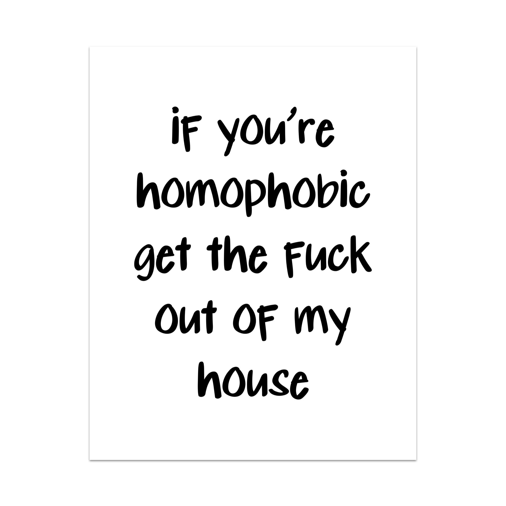 If You're Homophobic Get The Fuck Out Of My House Unframed Art Print