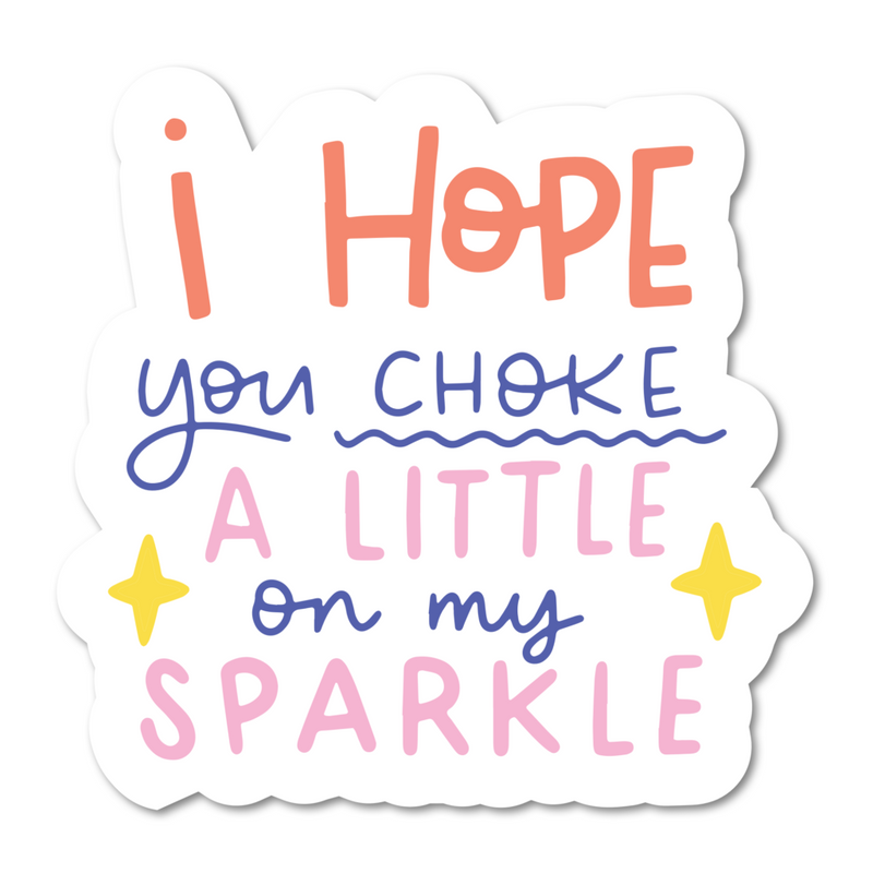 I Hope You Choke A Little On My Sparkle