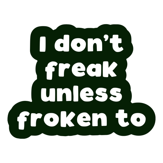 I Don't Freak Unless Froken To Vinyl Sticker