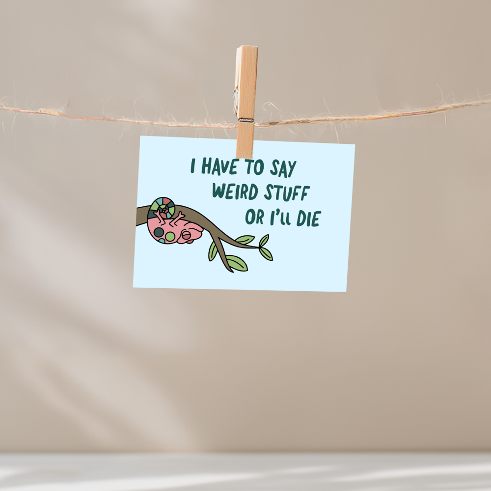 I Have to Say Weird Stuff or I'll Die Unframed Mini Art Print