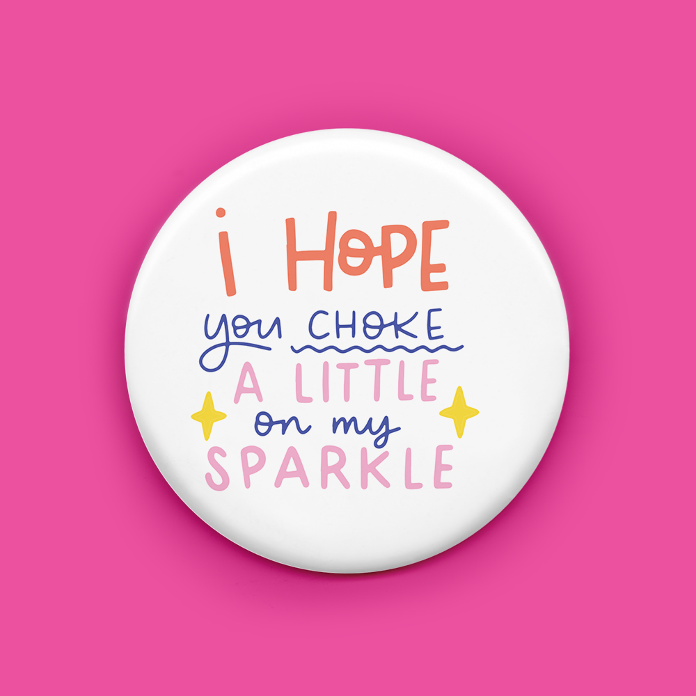 I Hope You Choke a Little on my Sparkle Magnet