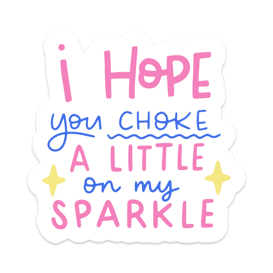 I Hope You Choke a Little on my Sparkle - Brights Edition