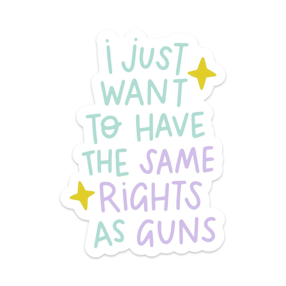 5" I Just Want to Have the Same Rights as Guns Vinyl Sticker