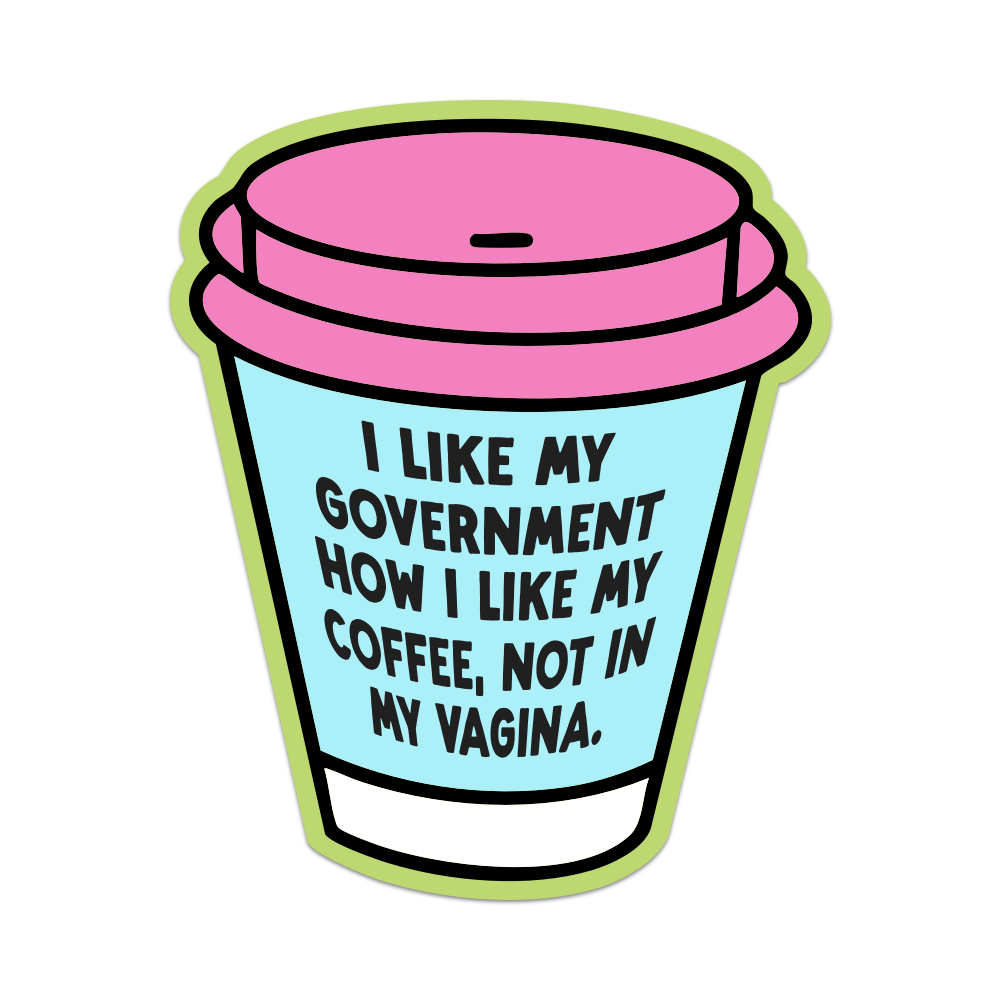 I Like My Government How I Like My Coffee Not In My Vagina - Brights Edition