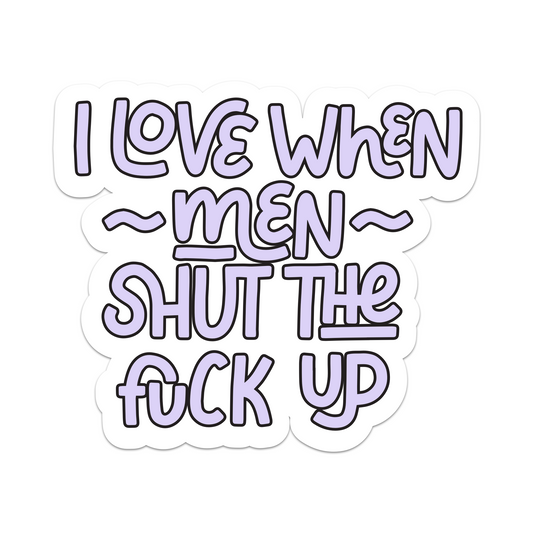 I Love When Men Shut The Fuck Up Vinyl Sticker