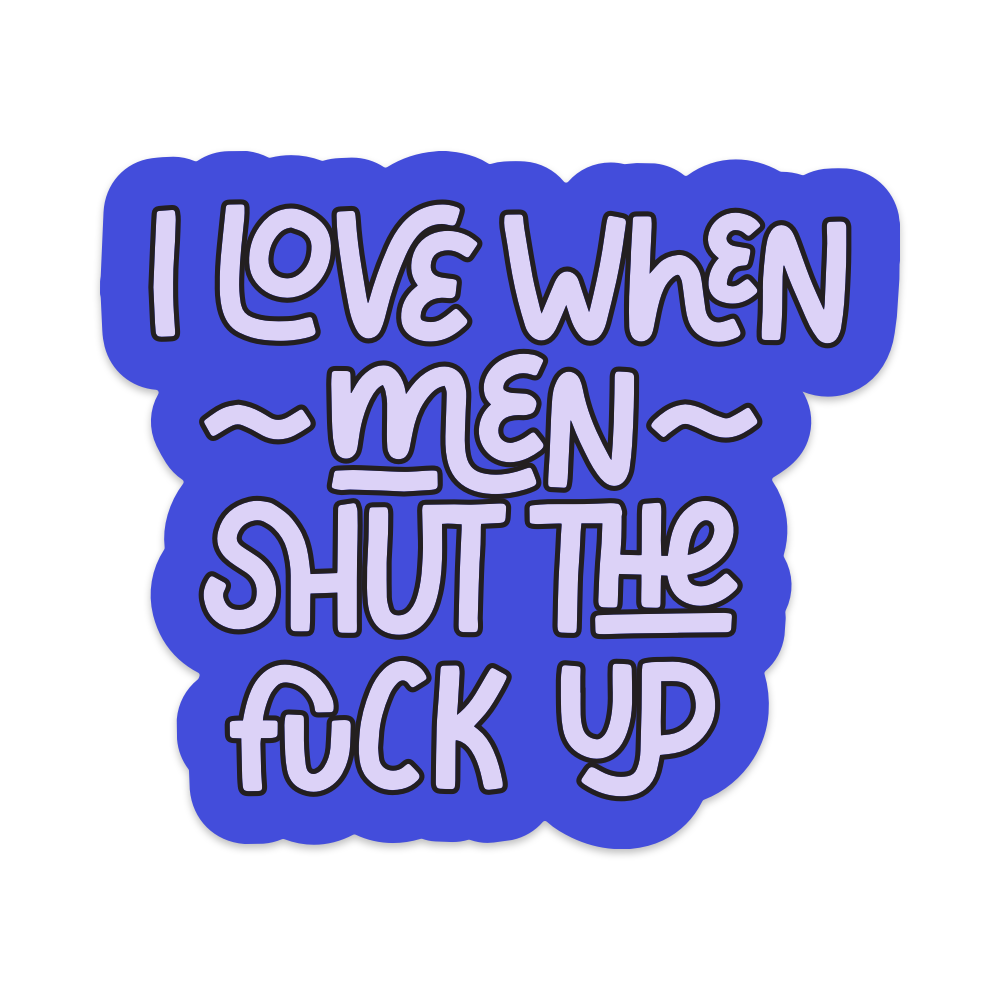 I Love When Men Shut The Fuck Up Vinyl Sticker