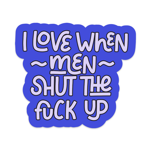 I Love When Men Shut The Fuck Up Vinyl Sticker