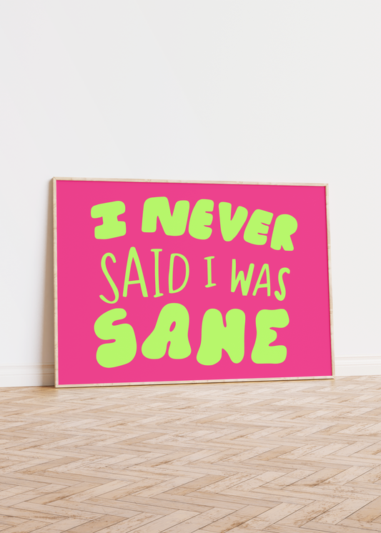 I Never Said I Was Sane Unframed Art Print