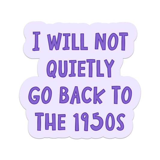I Will Not Quietly Go Back to The 1950s Vinyl Sticker