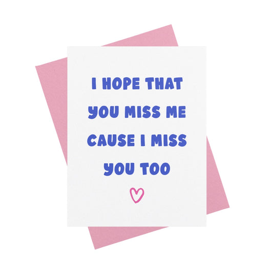 I Hope That You Miss Me Cause I Miss You Too Greeting Card