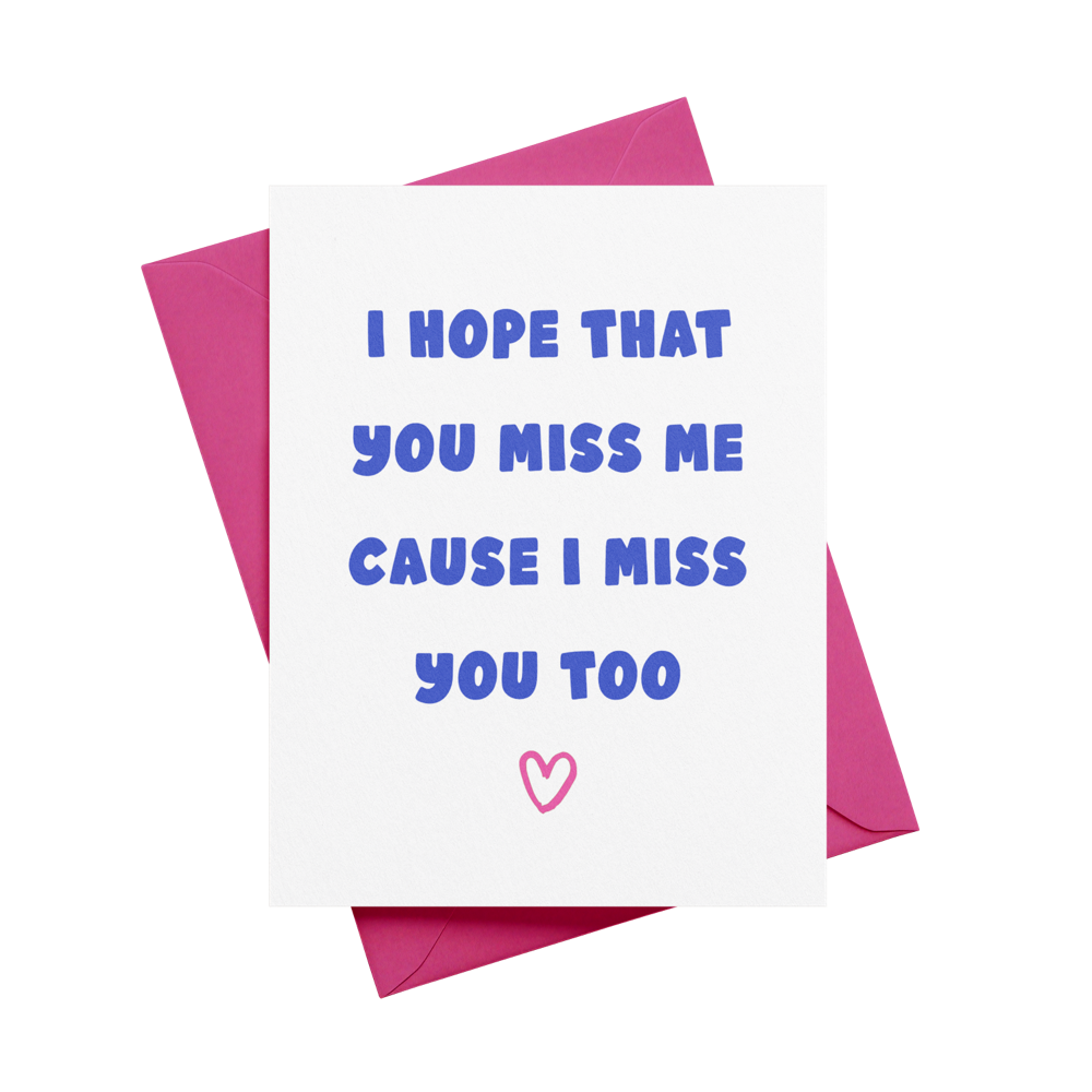 I Hope That You Miss Me Cause I Miss You Too Greeting Card