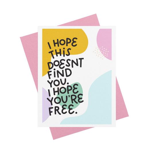 I Hope This Doesn't Find You. I Hope You're Free Greeting Card