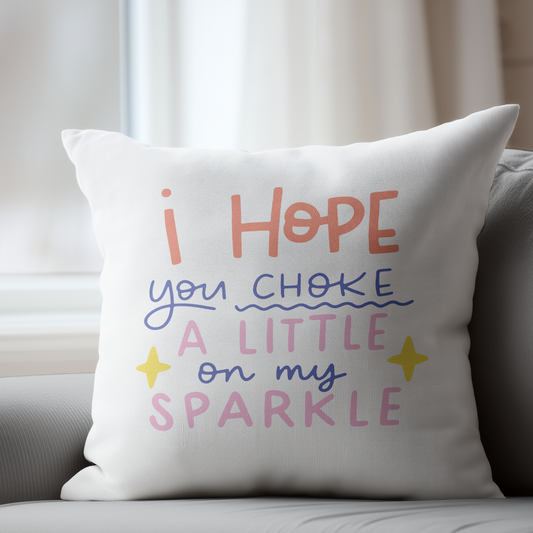 I Hope You Choke a Little On My Sparkle Pillow Cover