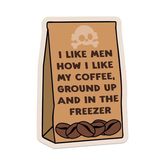 I Like Men How I Like My Coffee, Ground Up And In The Freezer Vinyl Sticker