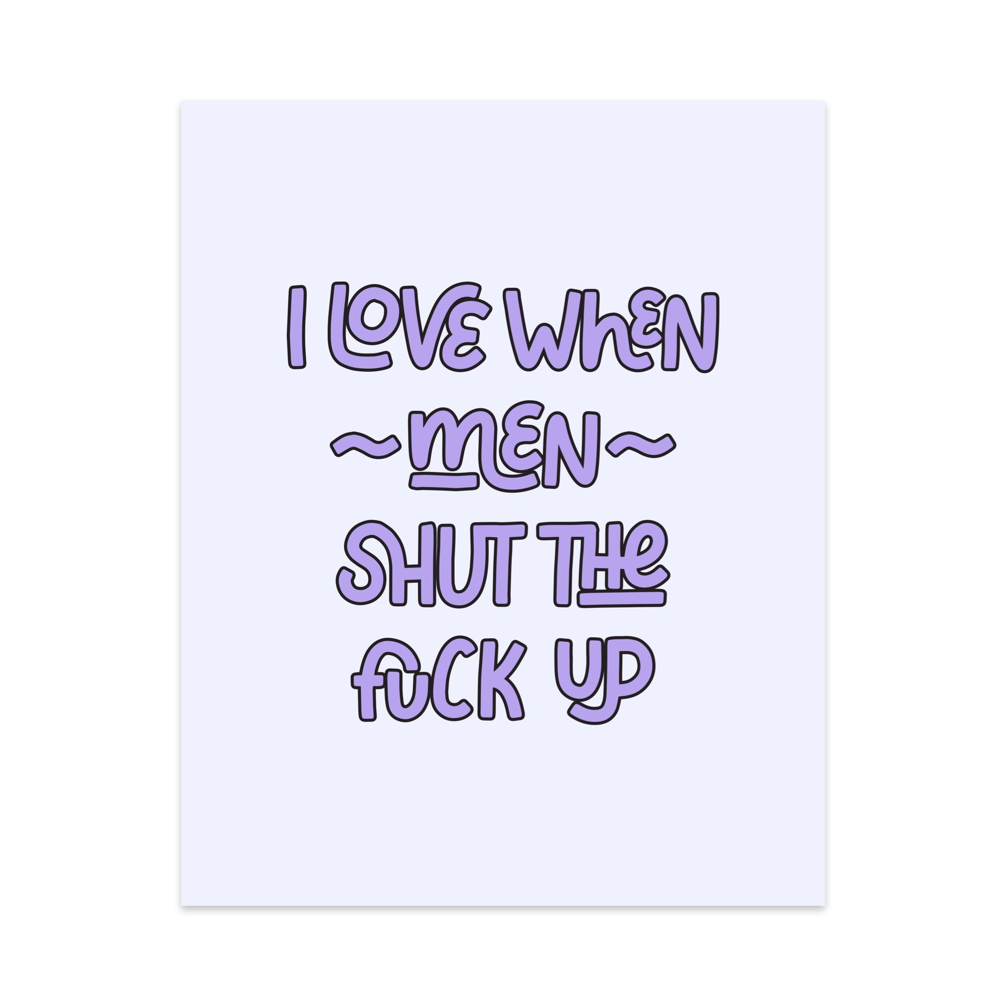 I Love When Men Shut the Fuck Up Unframed Art Print