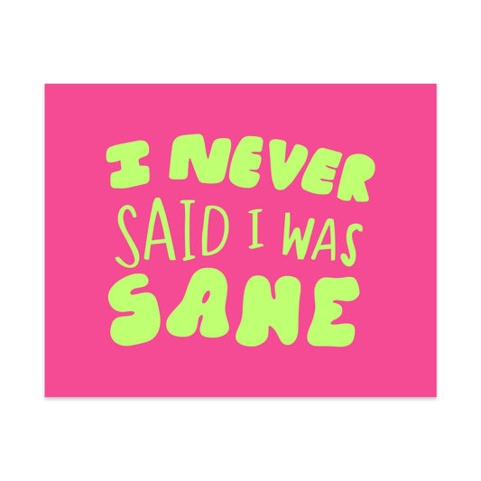 I Never Said I Was Sane Unframed Art Print