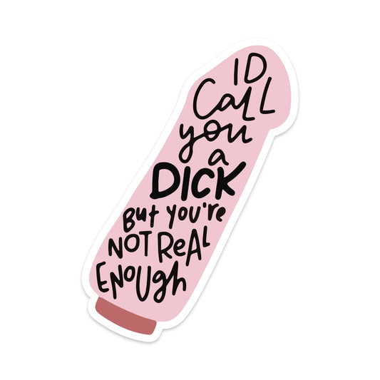 I'd Call You a Dick But You're Not Real Enough Vinyl Sticker