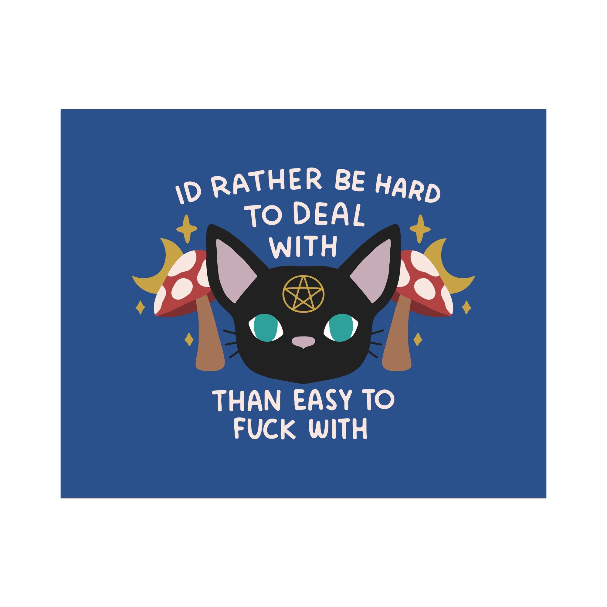 I'd Rather be Hard to Deal With Than Easy to Fuck With Unframed Art Print