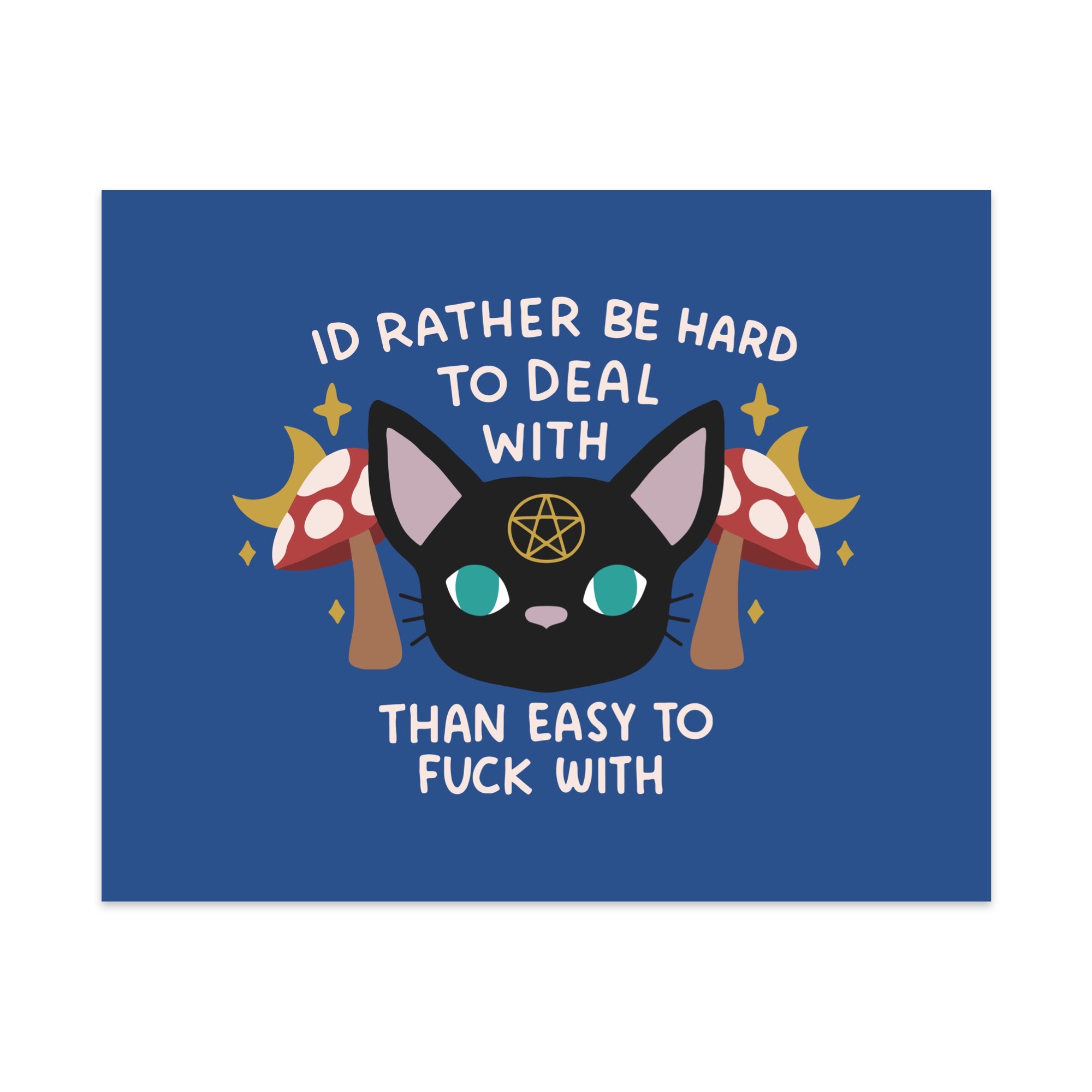 I'd Rather be Hard to Deal With Than Easy to Fuck With Unframed Art Print