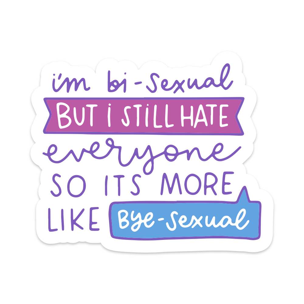 I'm Bi-Sexual But I Still Hate Everyone So It's More lIke Bye-Sexual Vinyl Sticker