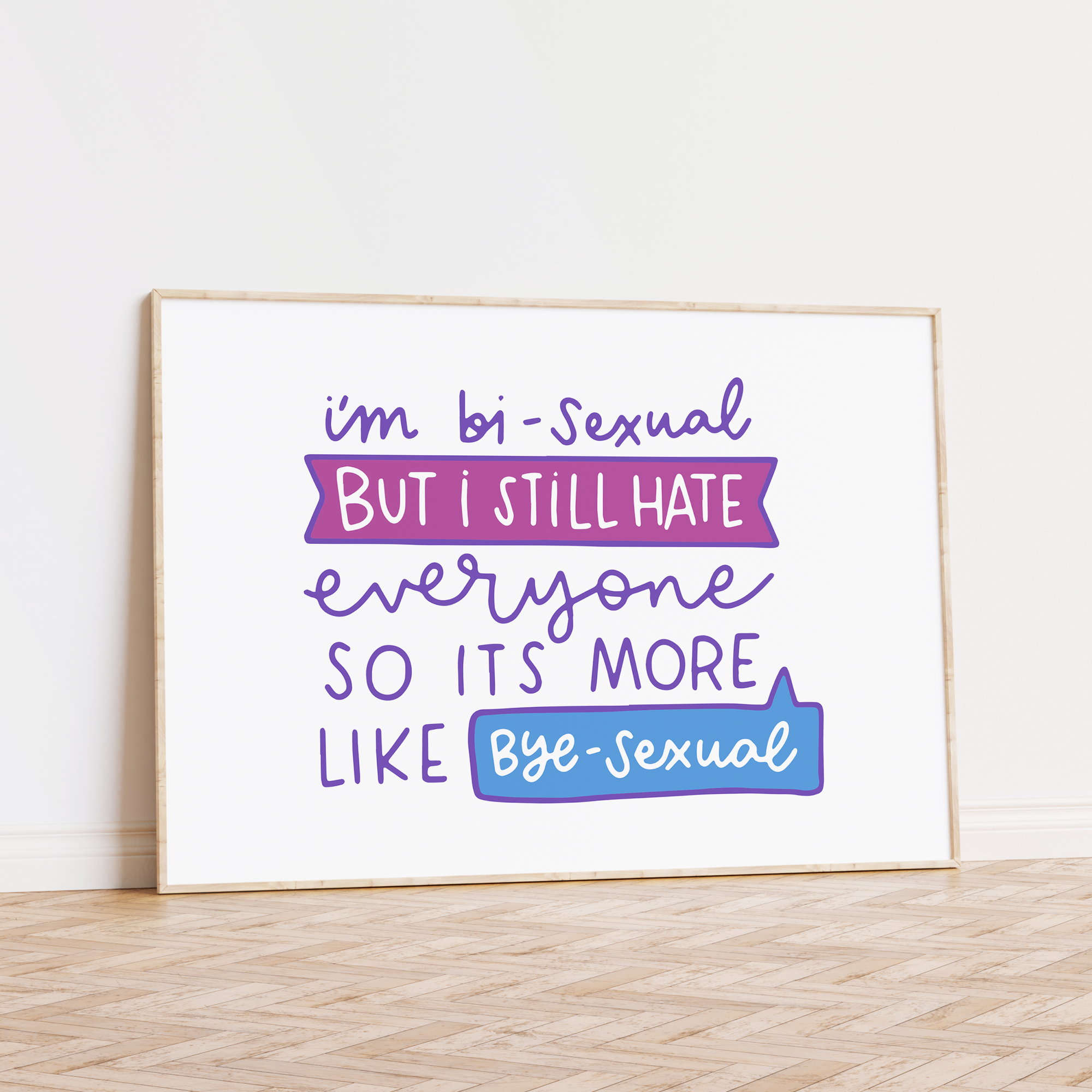 I'm Bi-Sexual But I Still Hate Everyone So Its More Like Bye-Sexual Unframed Art Print