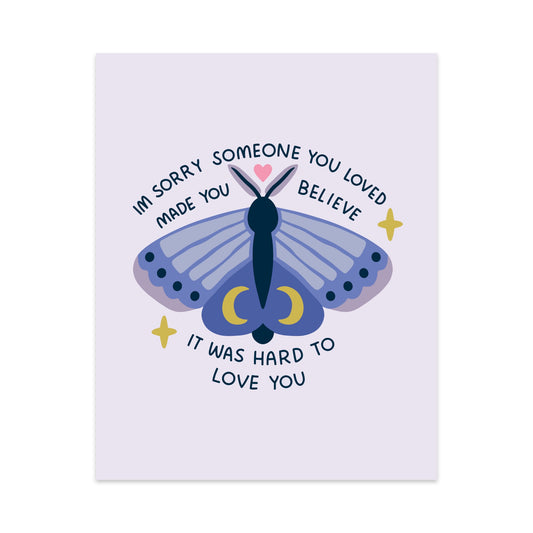 I'm Sorry Someone Made You Believe It Was Hard To Love You Unframed Art Print