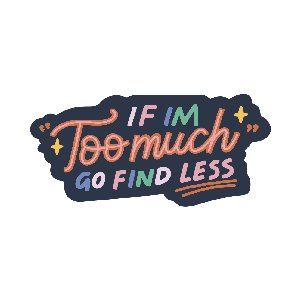 If I'm Too Much Go Find Less Vinyl Sticker
