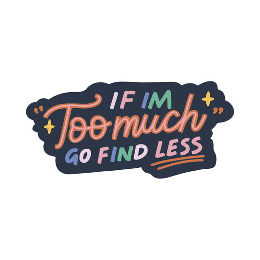 If I'm Too Much Go Find Less Vinyl Sticker