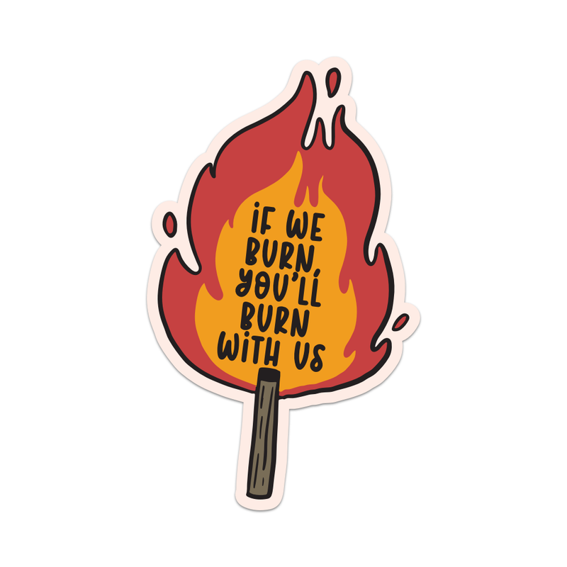 If We Burn You'll Burn With Us