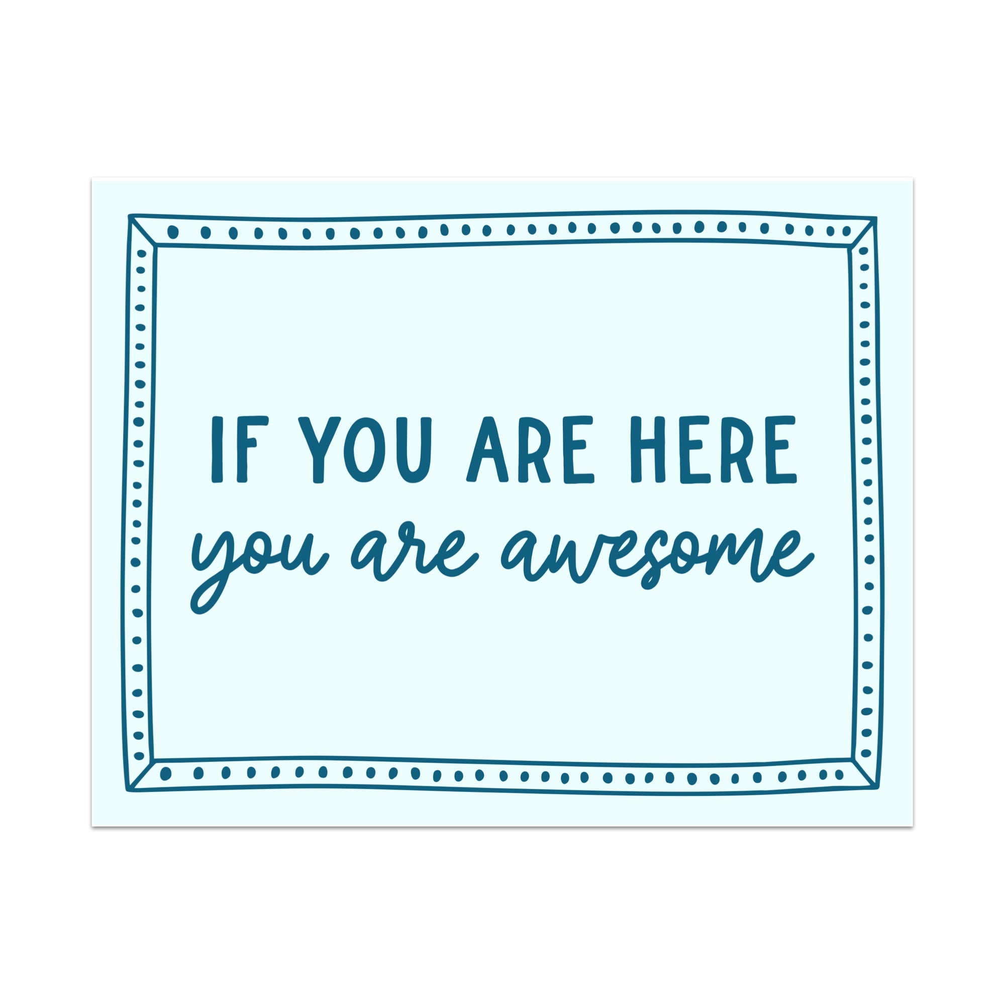If You Are Here You Are Awesome Unframed Art Print