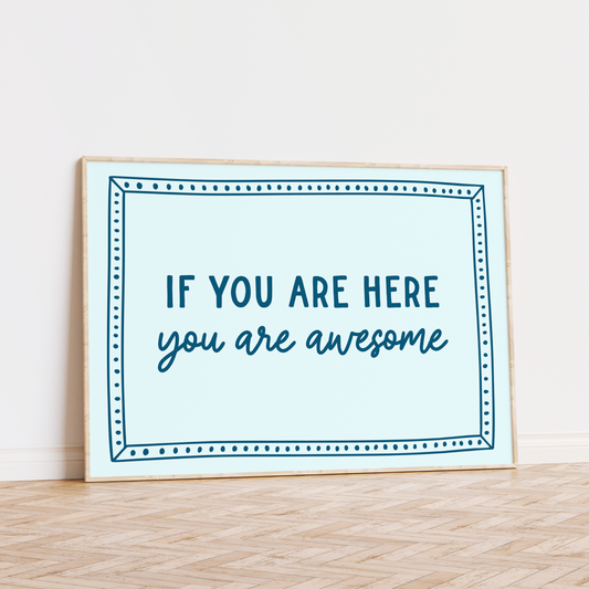 If You Are Here You Are Awesome Unframed Art Print