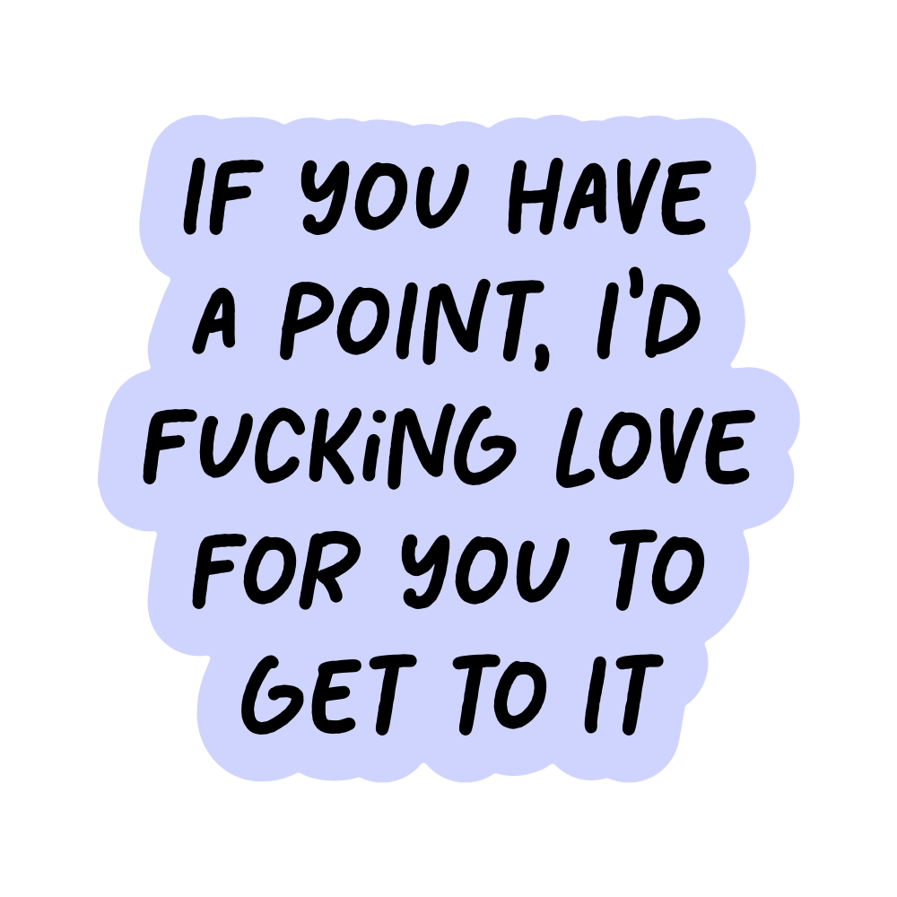 If You Have a Point, I'd Fucking Love For You to Get To It Vinyl Sticker