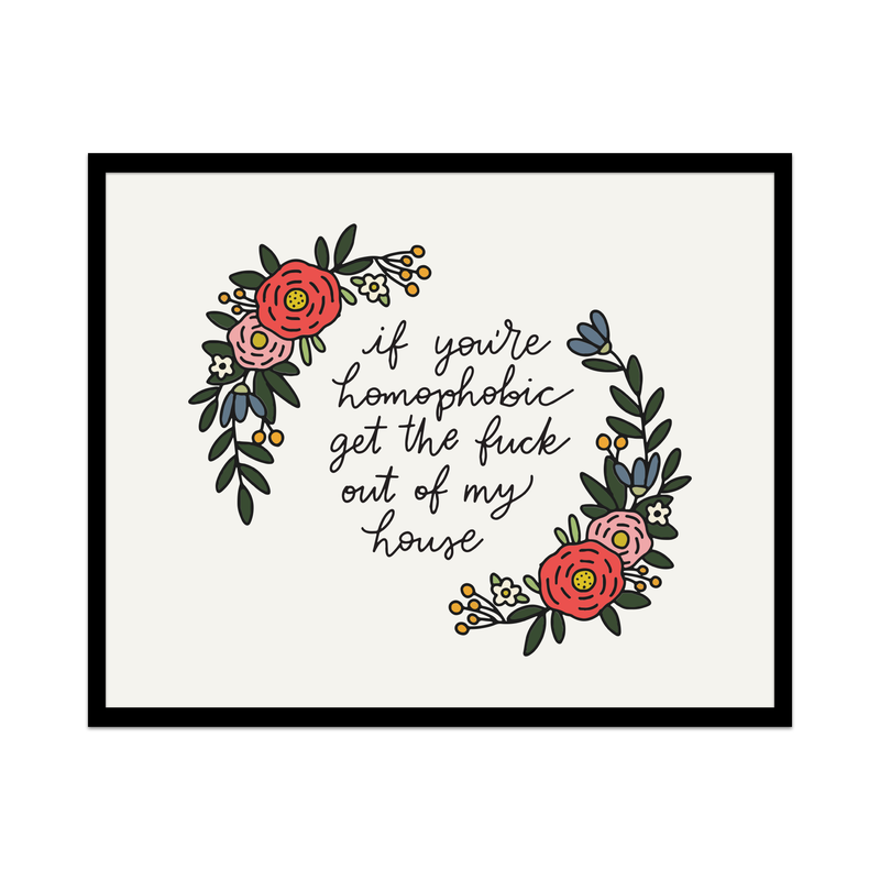 If You're Homophobic Get The Fuck Out Of My House Unframed Art Print