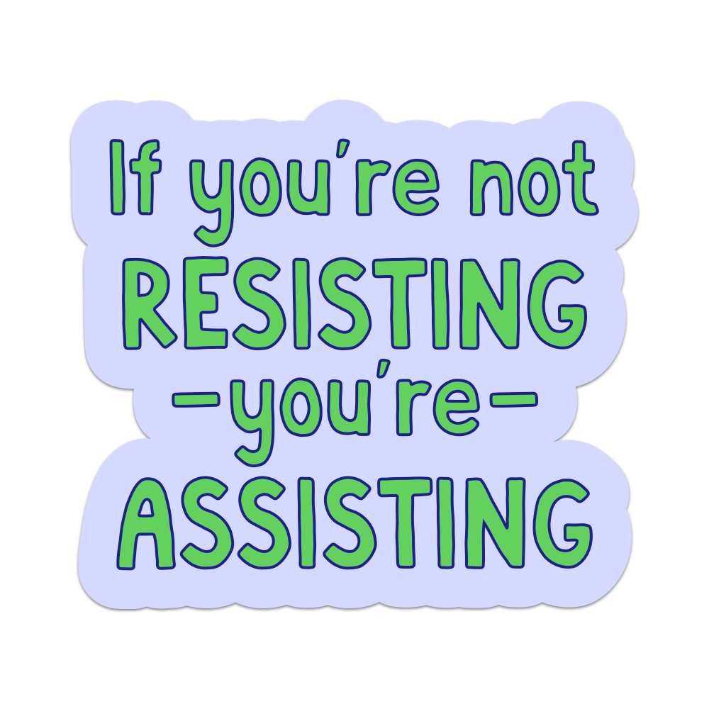 If You're Not Resisting You're Assisting Vinyl Sticker
