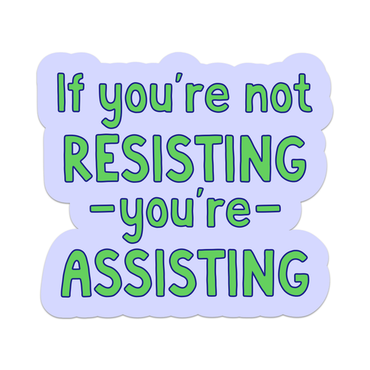 If You're Not Resisting You're Assisting Vinyl Sticker