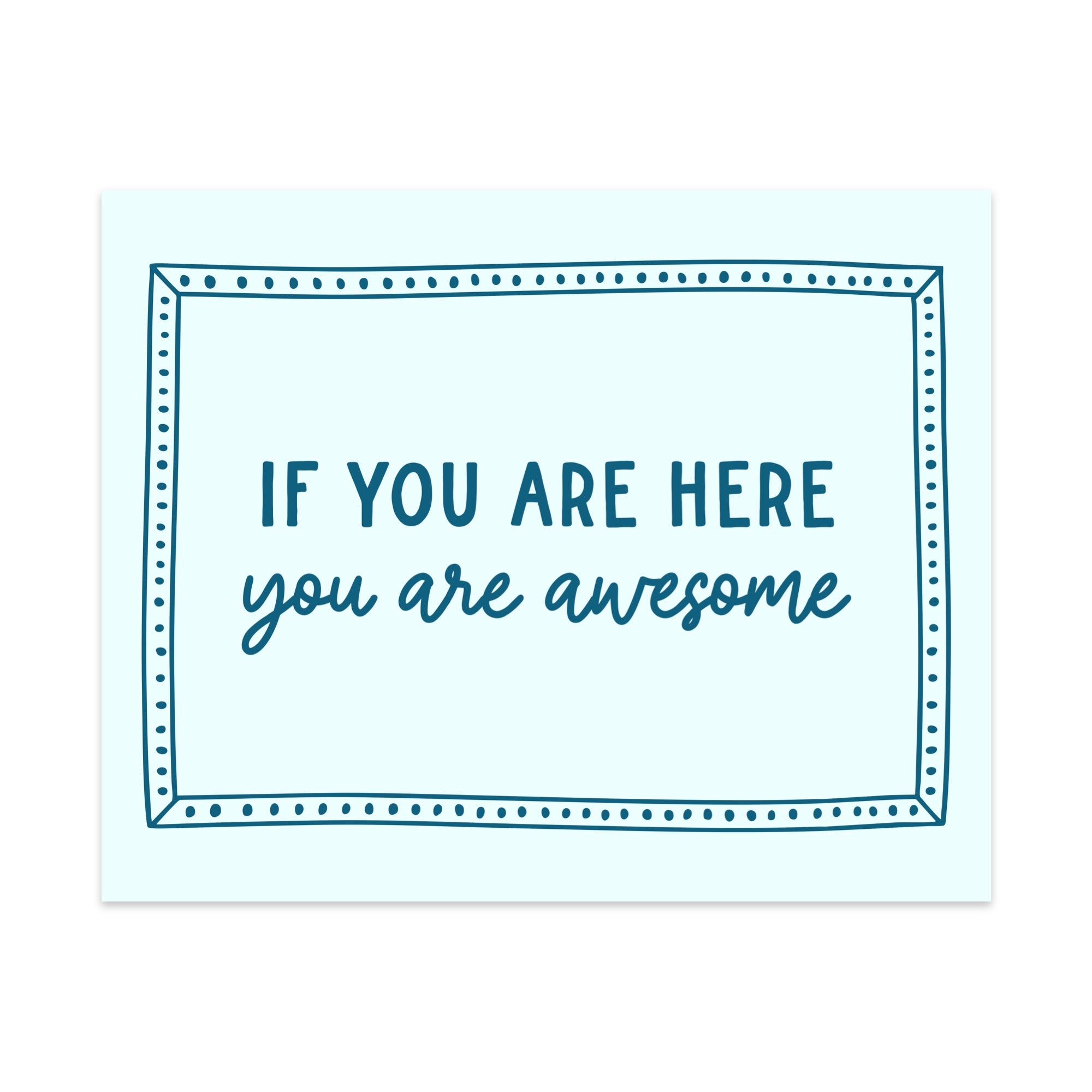 If You Are Here You Are Awesome Unframed Art Print