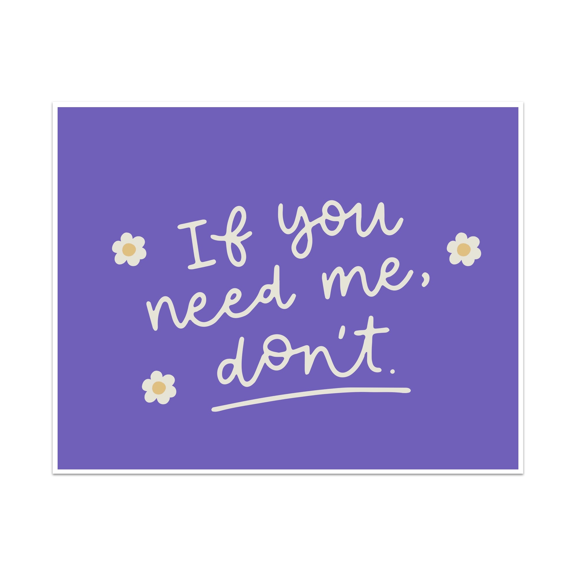 If You Need Me Don't Unframed Art Print