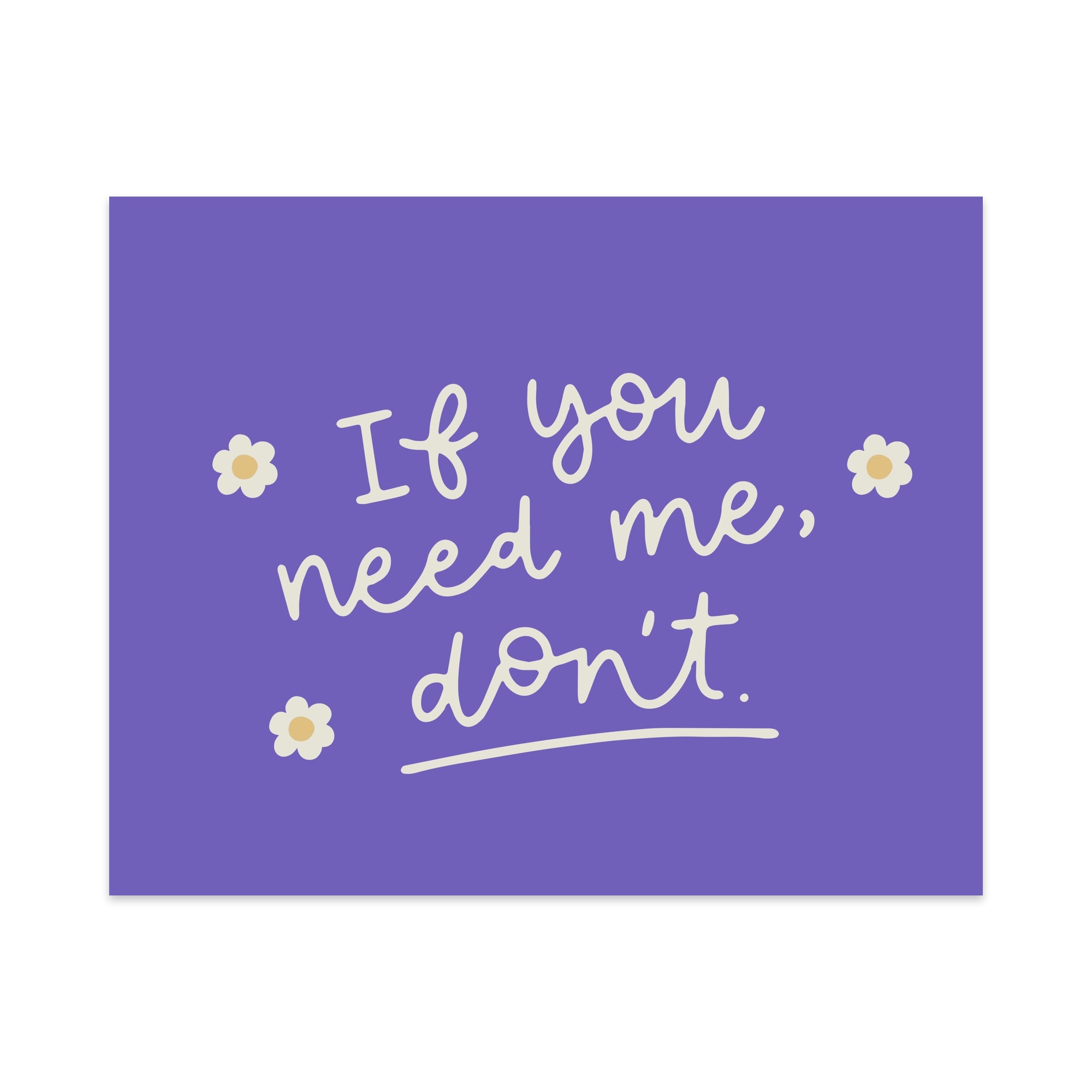 If You Need Me Don't Unframed Art Print
