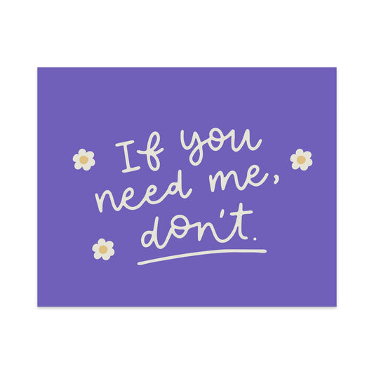 If You Need Me Don't Unframed Art Print