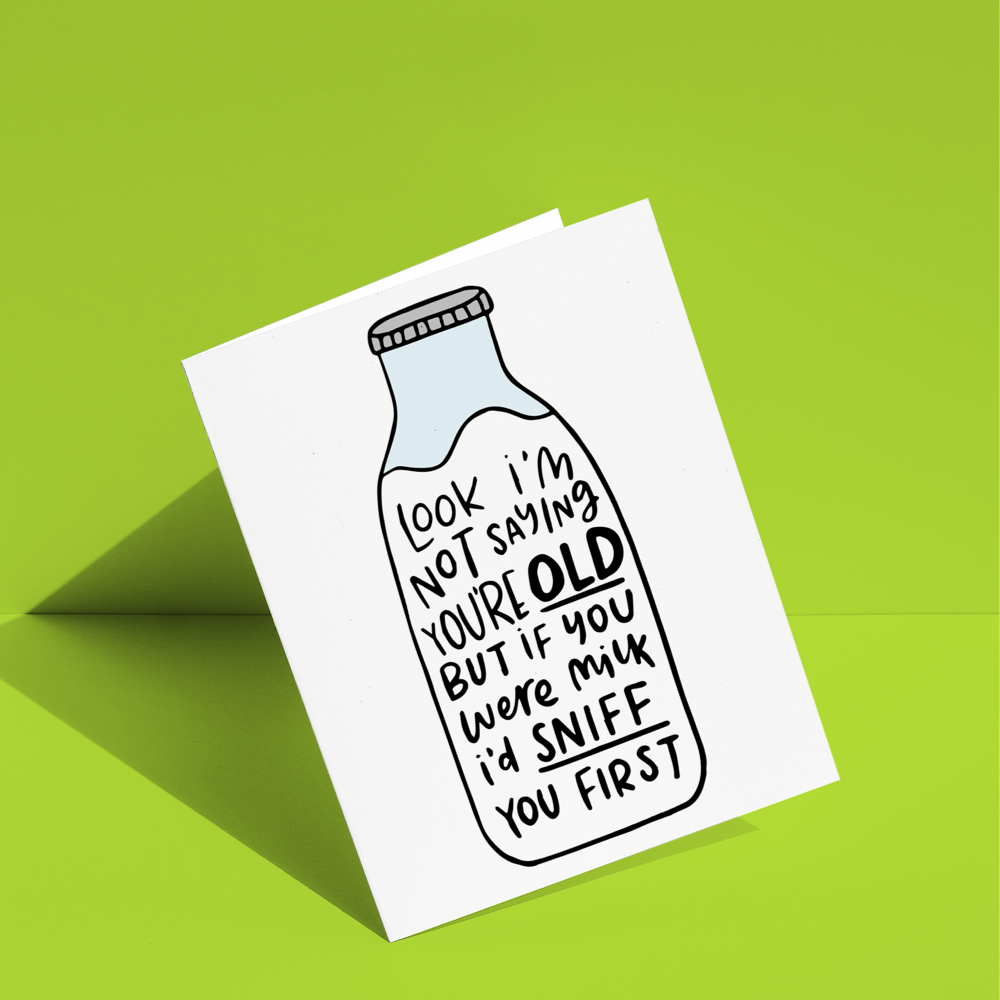 Look I'm Not Saying You're Old But If You Were Milk I'd Sniff You First Greeting Card