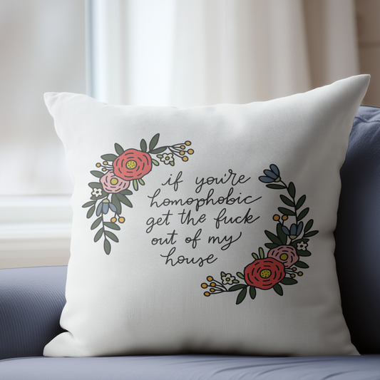 If You're Homophobic Get The Fuck Out Of My House Pillow Cover