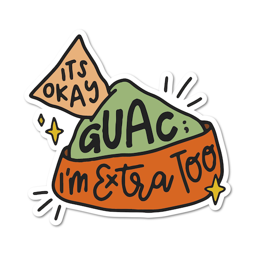 It’s Okay Guac, I’m Extra Too