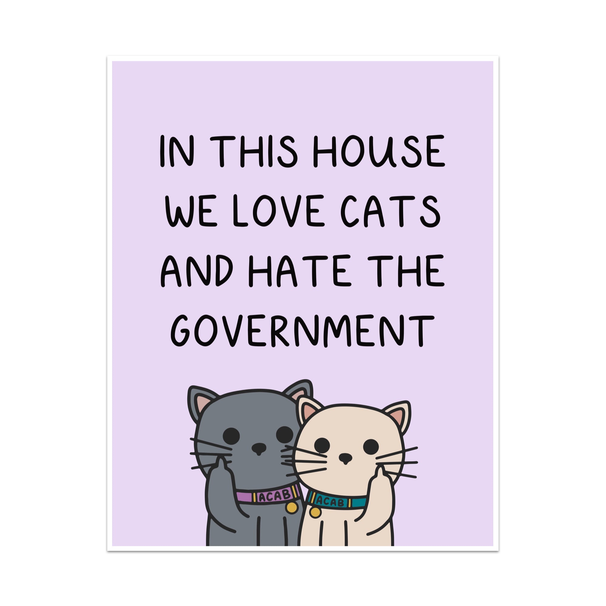 In This House We Love Cats and Hate the Government Unframed Art Print