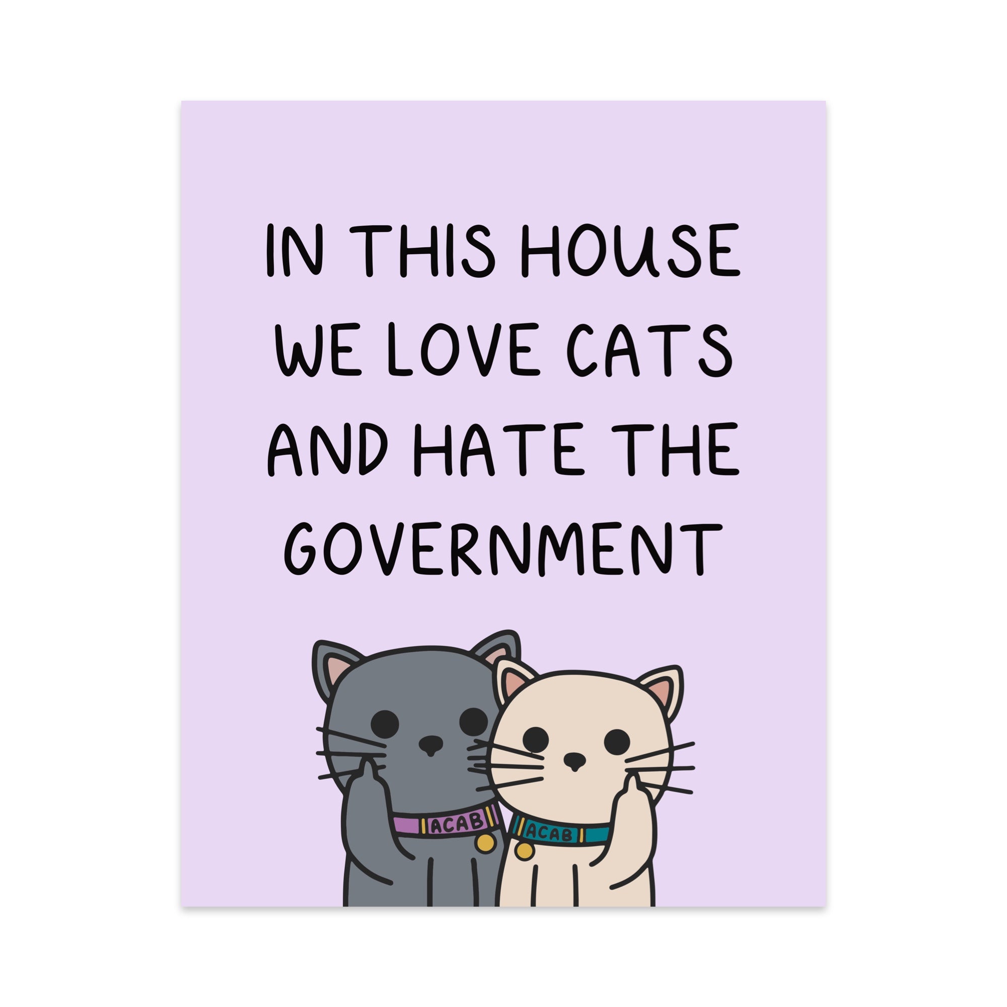 In This House We Love Cats and Hate the Government Unframed Art Print