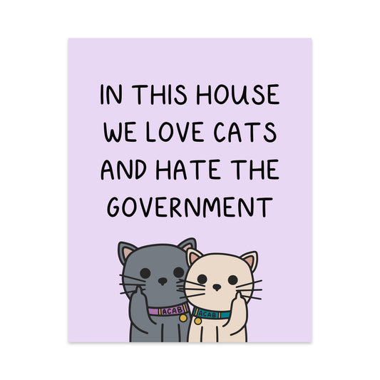 In This House We Love Cats and Hate the Government Unframed Art Print