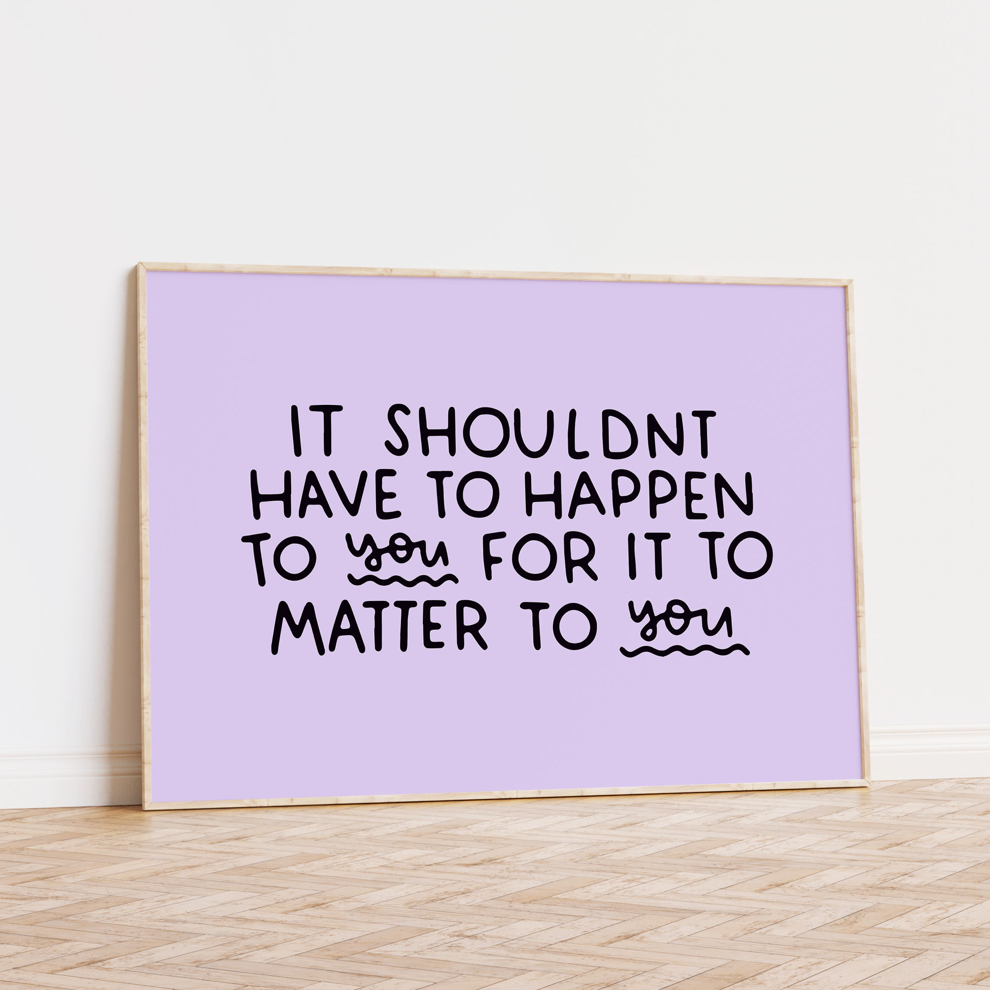 It Shouldn't Have to Happen to you For it to Matter to You Unframed Art Print