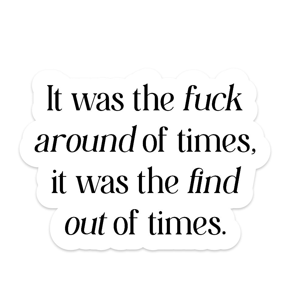 It Was the Fuck Around of Times It Was the Find Out of Times Vinyl Sticker